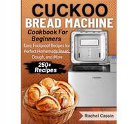 Cuckoo Bread Machine Cookbook For Beginners: Easy, Foolproof Recipes for Perfect Homemade Bread, Dough, and More