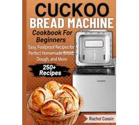 Cuckoo Bread Machine Cookbook For Beginners: Easy, Foolproof Recipes for Perfect Homemade Bread, Dough, and More