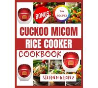 CUCKOO MICOM RICE COOKER COOKBOOK: Delicious, easy to follow recipes for effortless meals with your favorite multi functional rice cooker