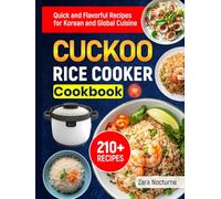 CUCKOO Rice Cooker Cookbook: 210+ Quick and Flavorful Recipes for Korean and Global Cuisine