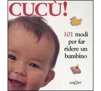 Cucù! 101 modi per far ridere un bambino. Ediz. illustrata