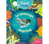 Cucù racconta. La tartaruga marina. Ediz. a colori