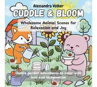 Cuddle & Bloom - Wholesome Animal Scenes for Relaxation and Joy: Gentle garden adventures to color with love and imagination