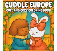 Cuddle Europe Cute and Cozy Coloring Book: Cozy Adventures and Cute Creatures in Iconic European Spots, Sweet and Snuggly European Escapes for All Ages