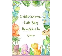 Cuddle-Saurus: Cute Baby Dinosaurs to Color