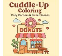 Cuddle-Up Coloring: Cozy Corners & Sweet Scenes: Escape to a world of adorable donut shops, tiny bookstores, peaceful living rooms, and the cutest cozy corners!
