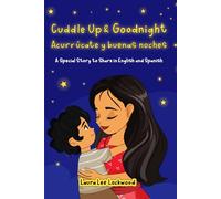 Cuddle Up & Goodnight / Acurrúcate y buenas noches: A Special Story to Share in English and Spanish