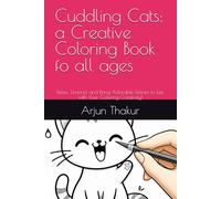 Cuddling Cats: a Creative Coloring Book fo all ages: Relax, Unwind, and Bring Adorable Felines to Life with Your Coloring Creativity!