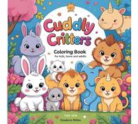 Cuddly Critters: A Cute Animal Coloring Adventure Book for Kids, Teens, and Adults | Relaxing and Fun Designs for Stress Relief, Mindfulness & Creativity