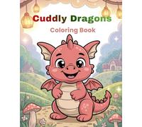 Cuddly Dragons Coloring Book: A Cute and Cozy Coloring Book with Simple Bold Outlines, Easy Relaxing Pages, and Adorable Dragons for Kids and Adults