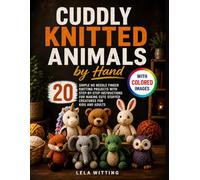 Cuddly Knitted Animals by Hand: 20 Simple No Needle Finger Knitting Projects with Step-by-Step Instructions for Making Cute Stuffed Creatures for Kids and Adults