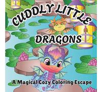 Cuddly Little Dragons: A Magical Coloring Escape with 30 enchanting designs perfect for kids and adults