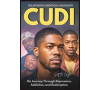 Cudi: The Definitive Unofficial Biography: His Journey Through Depression, Addiction, and Redemption