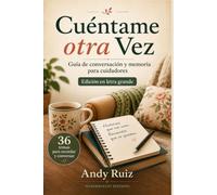 Cuéntame otra Vez | Guía práctica en letra grande para cuidadores y familias: Temas para recordar y conversar con una persona mayor