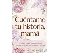 Cuéntame tu historia, mamá: Un diario guiado para compartir su vida, sus enseñanzas y su amor