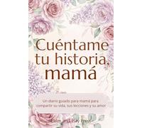 Cuéntame tu historia, mamá: Un diario guiado para compartir su vida, sus enseñanzas y su amor