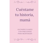 Cuéntame tu historia, mamá: Un diario guiado para mamás, con preguntas para regalar recuerdos y memorias eternas (Spanish Edition)