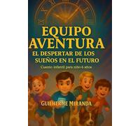 cuento infantil para niño de 6 años: Equipo Aventura: El despertar de los sueños en el futuro