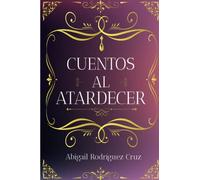 Cuentos al atardecer: Colección de cuentos para jóvenes y adultos