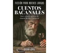 Cuentos bacanales: Doce relatos oscuros de ciencia ficción y misterio