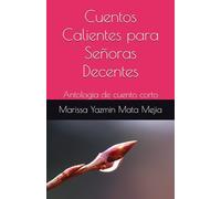 Cuentos Calientes para Señoras Decentes: Antología de cuento corto