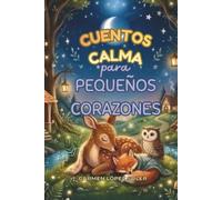 CUENTOS CALMA PARA PEQUEÑOS CORAZONES: Historias nocturnas y meditaciones guiadas para ayudar a los niños a gestionar sus emociones y dormir felices.