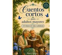 Cuentos Cortos para Adultos Mayores: 12 Relatos de Vida y Sabiduría