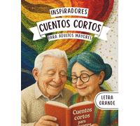 Cuentos Cortos Para Adultos Mayores: Colección de relatos cortos bonitos e inspiradores, fácil de leer y con letra grande - Lectura para mantener la mente activa