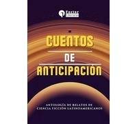Cuentos de anticipación: Antología de relatos de ciencia ficción Latinoamericanos
