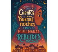 Cuentos de buenas noches para musulmanas rebeldes: Mujeres que inspiran