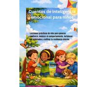 Cuentos de inteligencia emocional para niños: Lecciones prácticas de vida para generar confianza, mejorar el comportamiento, fortalecer las amistades y cultivar la resiliencia interior.
