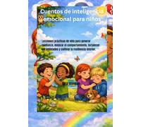 Cuentos de inteligencia emocional para niños: Lecciones prácticas de vida para generar confianza, mejorar el comportamiento, fortalecer las amistades y cultivar la resiliencia interior.