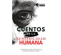 Cuentos de la sensibilidad humana: Antología de cuentistas hispanoamericanos