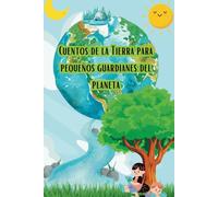 "Cuentos de la Tierra para Pequeños Guardianes del Planeta: Una Colección de Historias Ecológicas para Niños y Niñas Curiosos por Salvar el Mund: ... y conviértete en un pequeño guardián del me
