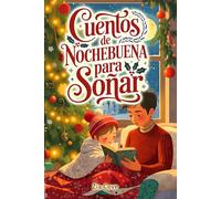 Cuentos de Nochebuena para Soñar: 12 Cuentos Cortos y Tranquilos para Ayudar a los Pequeños Soñadores a Dormir en la Noche más Mágica del Año