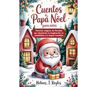 Cuentos de Papá Noel para niños: Historias mágicas de Navidad que despiertan la imaginación, la amabilidad y la alegría navideña