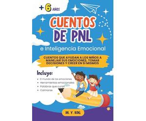 Cuentos de PNL e Inteligencia Emocional: Cuentos que ayudan a los niños a manejar sus emociones, tomar decisiones y creer en sí mismos (1)