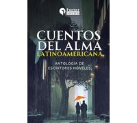 Cuentos del alma latinoamericana: Antología de escritores nóveles