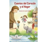 Cuentos del Corazón y el Hogar: 5 Cuentos para Niños que Inspiran Amistad, Imaginación y Amabilidad.