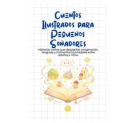 Cuentos Ilustrados para Pequeños Soñadores: Historias Originales con Actividades e Ilustraciones para Niños: Agrupado de Aventuras Educativas - Ideal para Bedtime Stories y Aprendizaje Creativo