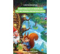 CUENTOS INFANTILES: HISTORIAS CURIOSAS DE MUNDOS INESPERADOS