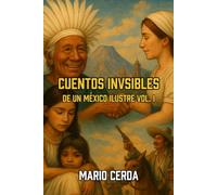 Cuentos Invisibles de Un México Ilustre: Volumen 1