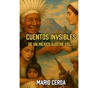 Cuentos Invisibles de Un México Ilustre: Volumen 1