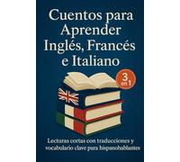 Cuentos para Aprender Inglés, Francés e Italiano: Lecturas cortas con traducciones y vocabulario clave para hispanohablantes