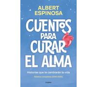 Cuentos para curar el alma. Historias que te cambiarán la vida: Contiene: Finales que merecen una historia | Si nos enseñaran a perder, ganaríamos siempre | Qué bien me haces cuando me haces bien