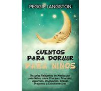 Cuentos para dormir para niños: Historias relajantes de meditación para niños sobre príncipes, princesas, unicornios, dinosaurios, sirenas, dragones y extraterrestres