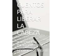 CUENTOS PARA LIBERAR LA CABEZA: VEINTE CUENTOS PSICOLOGICOS Y SOCIALES