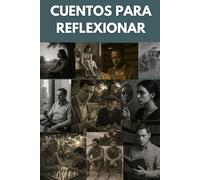 CUENTOS PARA REFLEXIONAR: Diez relatos para fortalecer tu autoestima, crecimiento personal y descubrir tu verdadero potencial.