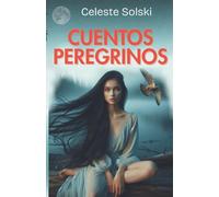 Cuentos Peregrinos: Siete cuentos que entrelazan amor y misterio en un mundo tan común como extraordinario, donde la pasión se cuela por las rendijas ... (Edad de lectura: De 15 años a más)
