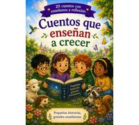 Cuentos que enseñan a crecer.: 20 cuentos con enseñanza y reflexión para niños y niñas.